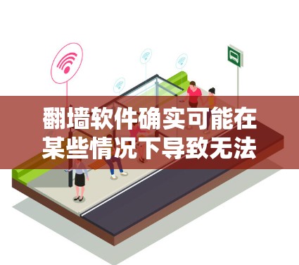 翻墙软件确实可能在某些情况下导致无法上网，这通常是因为软件本身存在漏洞或者恶意代码。以下是一些可能的原因和建议