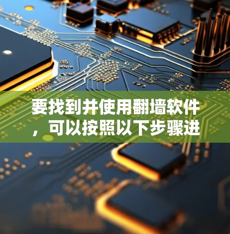 要找到并使用翻墙软件，可以按照以下步骤进行