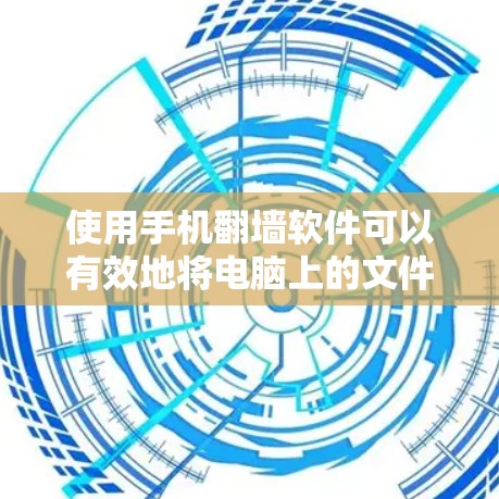 使用手机翻墙软件可以有效地将电脑上的文件复制到手机上，从而在手机上运行电脑程序。以下是使用手机翻墙软件的操作步骤