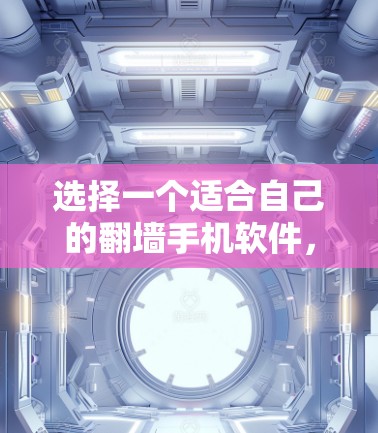 选择一个适合自己的翻墙手机软件，关键在于满足用户的实际需求、考虑安全性和兼容性，同时评估软件的功能和功能支持。以下是一些综合考虑因素的推荐