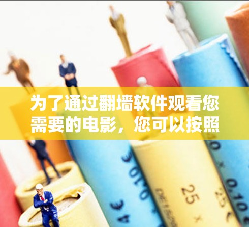 为了通过翻墙软件观看您需要的电影，您可以按照以下步骤操作