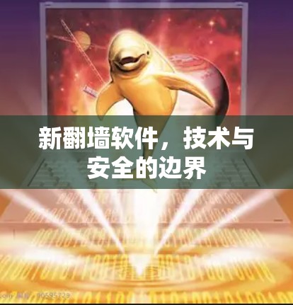 新翻墙软件,技术与安全的边界 新翻墙软件,技术与安全的边界