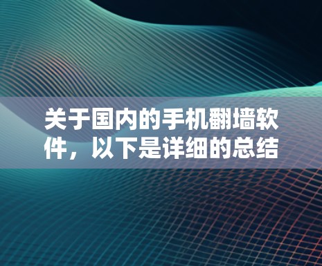 关于国内的手机翻墙软件，以下是详细的总结