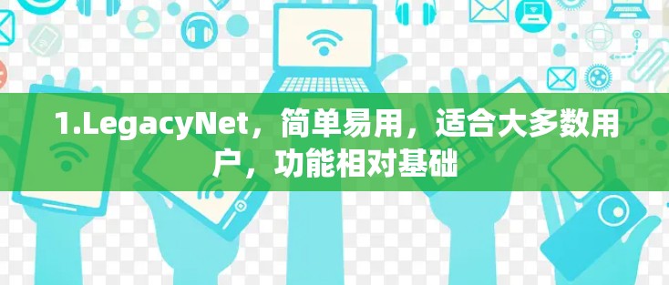 1.LegacyNet，简单易用，适合大多数用户，功能相对基础
