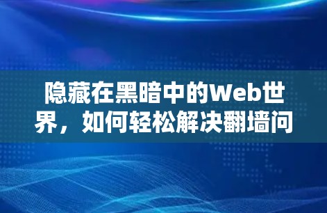 隐藏在黑暗中的Web世界，如何轻松解决翻墙问题