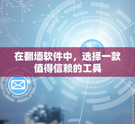 在翻墙软件中，选择一款值得信赖的工具