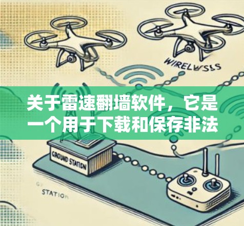 关于雷速翻墙软件，它是一个用于下载和保存非法内容的软件，通常用于翻墙。以下是对该软件的详细介绍