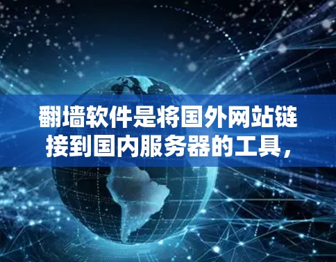翻墙软件是将国外网站链接到国内服务器的工具，通常用于保护上网安全。以下是一步步的指南，帮助你顺利使用翻墙软件