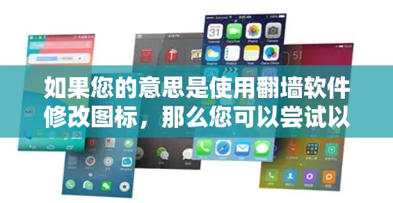 如果您的意思是使用翻墙软件修改图标，那么您可以尝试以下步骤