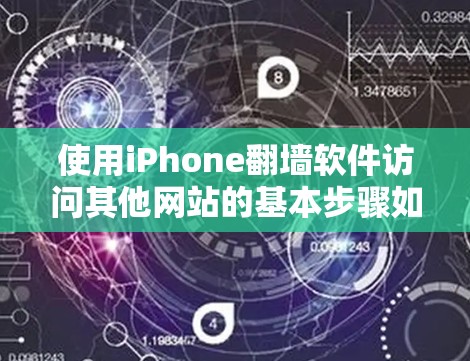 使用iPhone翻墙软件访问其他网站的基本步骤如下