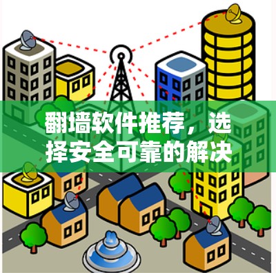 翻墙软件推荐，选择安全可靠的解决方案