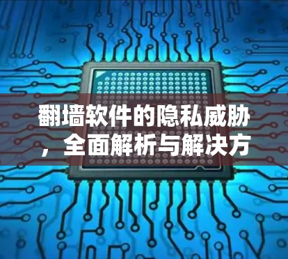 翻墙软件的隐私威胁，全面解析与解决方案