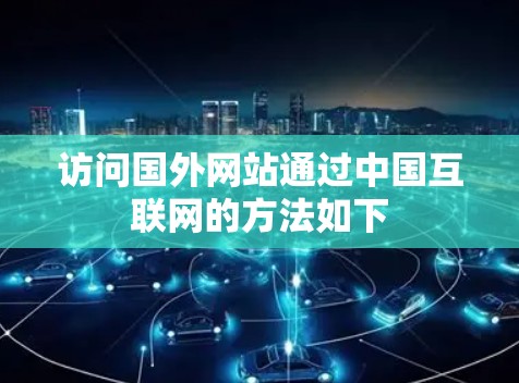 访问国外网站通过中国互联网的方法如下