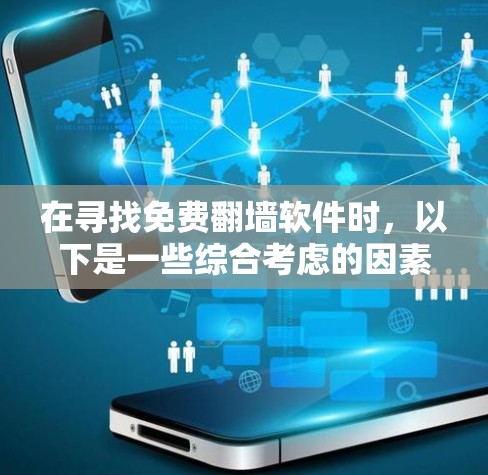 在寻找免费翻墙软件时，以下是一些综合考虑的因素和推荐