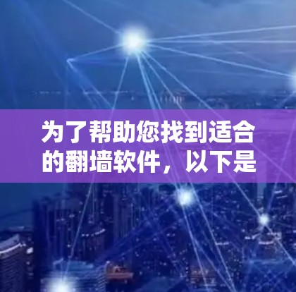 为了帮助您找到适合的翻墙软件，以下是详细的步骤和推荐