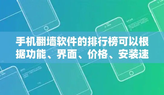 手机翻墙软件的排行榜可以根据功能、界面、价格、安装速度、用户体验和适用对象来排序。以下是常见的翻墙软件及其排名