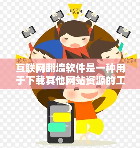 互联网翻墙软件是一种用于下载其他网站资源的工具，通常以翻墙或下载为名称。以下是根据您的需求和问题，整理出的详细的步骤指南