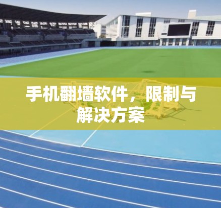 手机翻墙软件，限制与解决方案