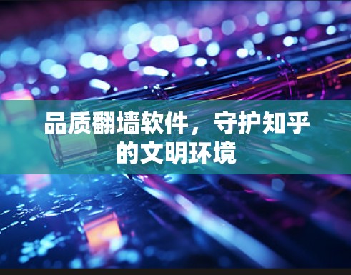 品质翻墙软件，守护知乎的文明环境