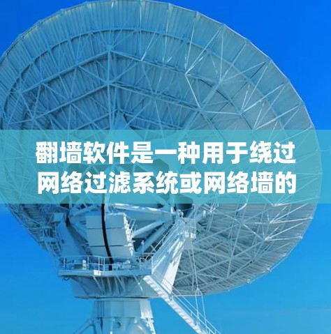 翻墙软件是一种用于绕过网络过滤系统或网络墙的工具，允许用户访问允许访问的网站或资源。以下是对为什么会有翻墙软件及其使用注意事项的详细分析