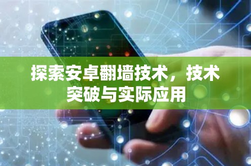 探索安卓翻墙技术，技术突破与实际应用