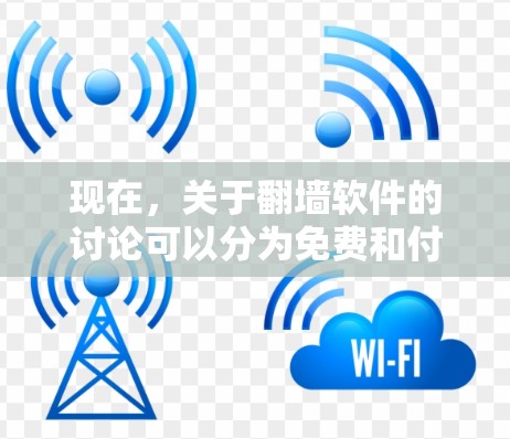 现在，关于翻墙软件的讨论可以分为免费和付费两类，以下是详细的分析和推荐