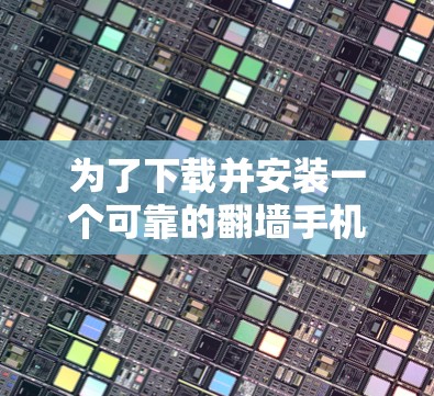 为了下载并安装一个可靠的翻墙手机软件，遵循以下步骤