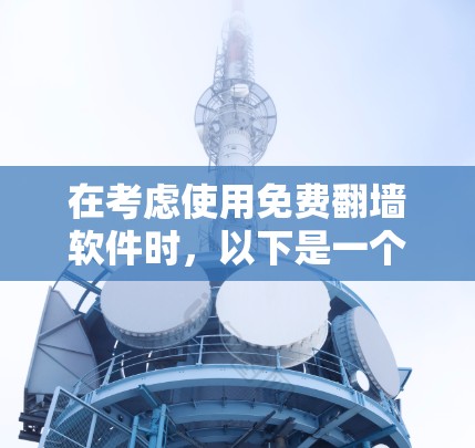 在考虑使用免费翻墙软件时，以下是一个综合考虑的因素和推荐