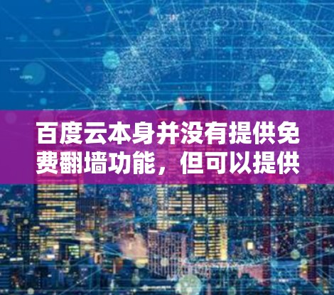 百度云本身并没有提供免费翻墙功能，但可以提供以下解决方案