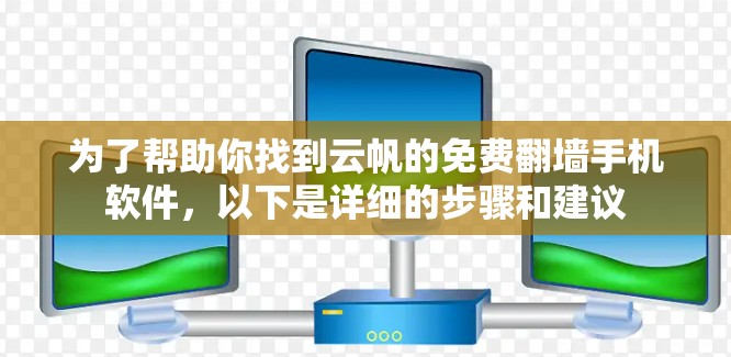 为了帮助你找到云帆的免费翻墙手机软件，以下是详细的步骤和建议