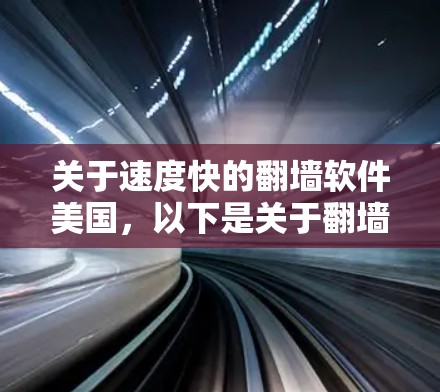 关于速度快的翻墙软件美国,以下是关于翻墙软件的一些信息和建议 关于速度快的翻墙软件美国,以下是关于翻墙软件的一些信息和建议
