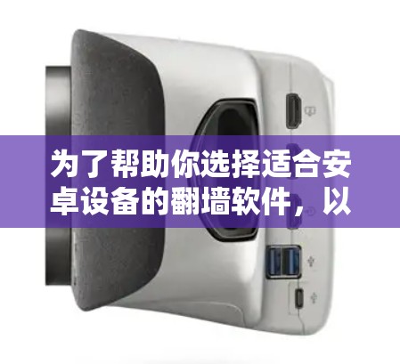 为了帮助你选择适合安卓设备的翻墙软件,以下是一个分步指南 为了帮助你选择适合安卓设备的翻墙软件,以下是一个分步指南