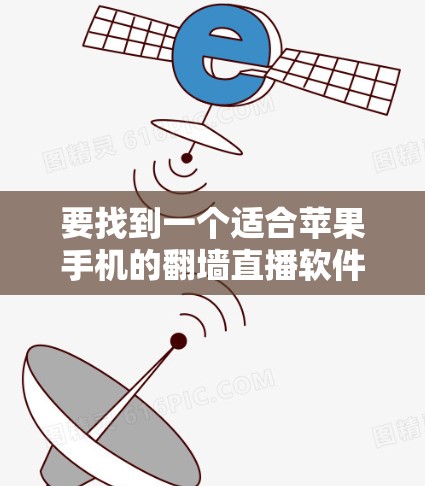 要找到一个适合苹果手机的翻墙直播软件,考虑以下步骤 要找到一个适合苹果手机的翻墙直播软件,考虑以下步骤