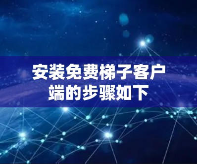 安装免费梯子客户端的步骤如下