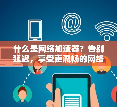 什么是网络加速器？告别延迟，享受更流畅的网络体验