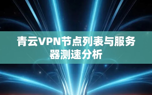 青云VPN节点列表与服务器测速分析
