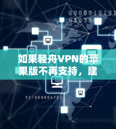 如果轻舟VPN的苹果版不再支持，建议考虑以下步骤