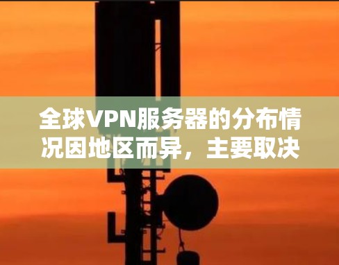 全球VPN服务器的分布情况因地区而异，主要取决于技术、网络基础设施和国家的地理位置。以下是一些主要的全球VPN服务器节点分布情况