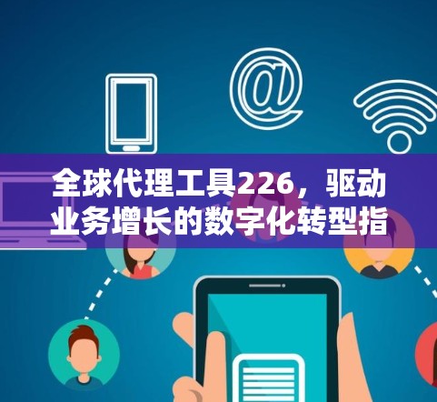 全球代理工具226，驱动业务增长的数字化转型指南