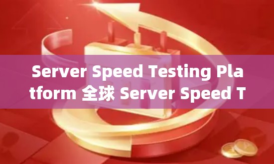 Server Speed Testing Platform 全球 Server Speed Testing Platform