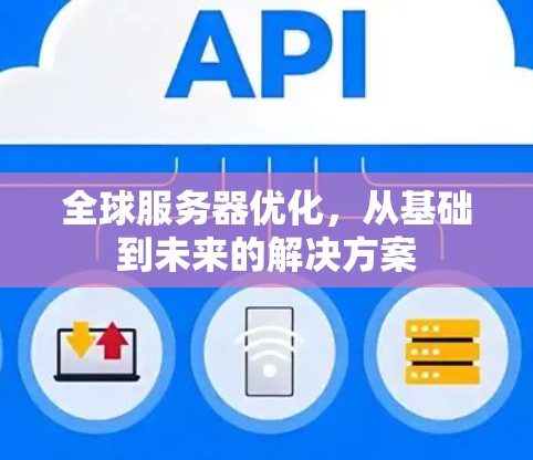 全球服务器优化，从基础到未来的解决方案