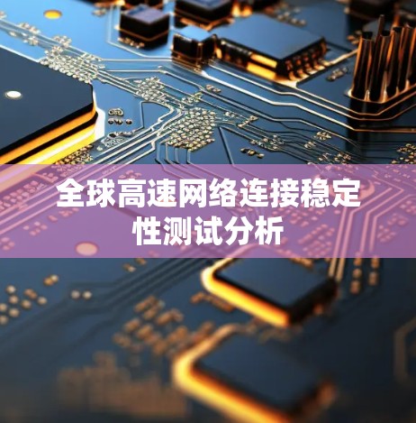 全球高速网络连接稳定性测试分析