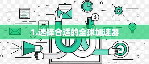 1.选择合适的全球加速器