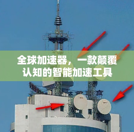 全球加速器，一款颠覆认知的智能加速工具