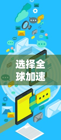 选择全球加速器时，需要综合考虑多个因素，包括性能、成本、易用性、网络兼容性以及延迟等。以下是一些关键点和建议，帮助你更好地选择合适的加速器