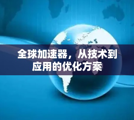 全球加速器，从技术到应用的优化方案