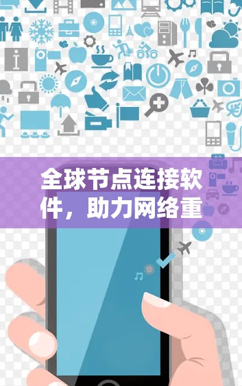 全球节点连接软件，助力网络重构，提升数据传输效率