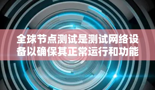 全球节点测试是测试网络设备以确保其正常运行和功能正确的关键步骤。以下是对该主题的分步指南