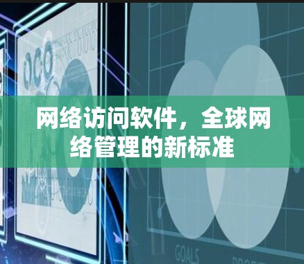 网络访问软件，全球网络管理的新标准
