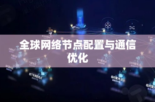 全球网络节点配置与通信优化